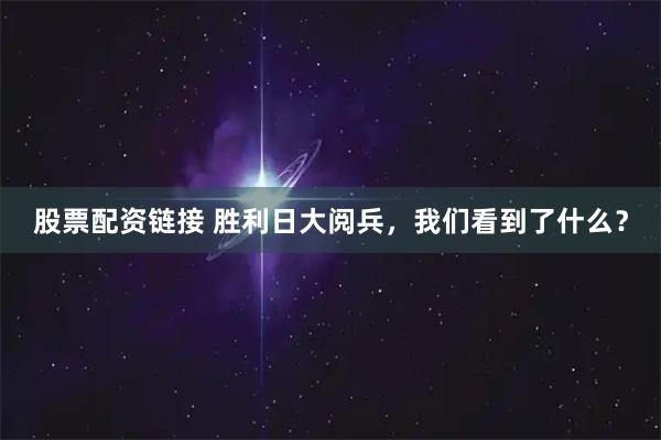 股票配资链接 胜利日大阅兵，我们看到了什么？